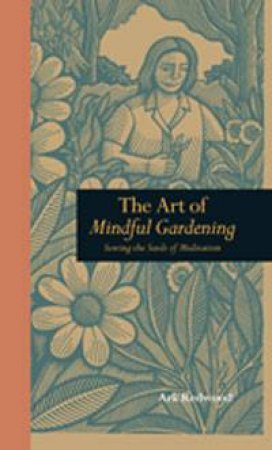 The Art of Mindful Gardening by Ark Redwood