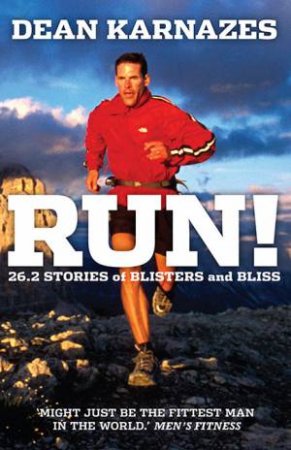 Run!: 26.2 Stories Of Blisters And Bliss by Dean Karnazes