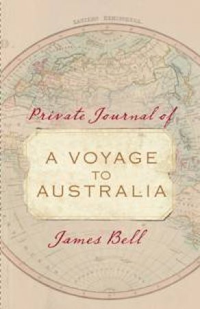 Private Journal of a Voyage to Australia by James Bell