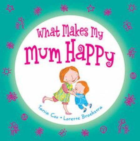 What Makes My Mum Happy by Tania Cox & Lorette Broekstra