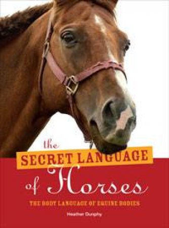 The Secret Language of Horses by Heather Dunphy