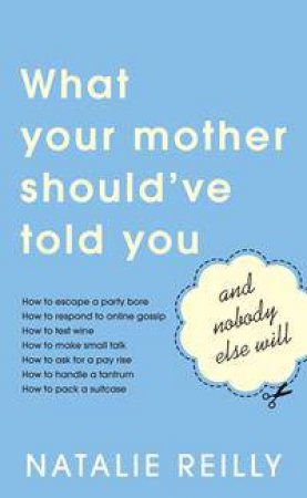 What Your Mother Should've Told You (and Nobody Else Will) by Natalie Reilly