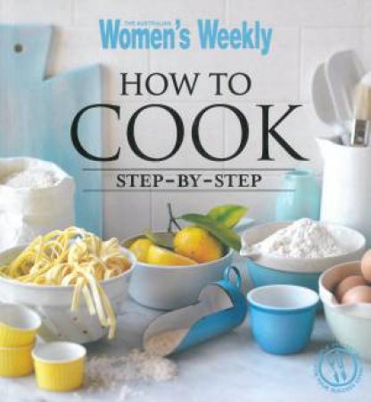 AWW How To Cook Step By Step by Australian Women's Weekly