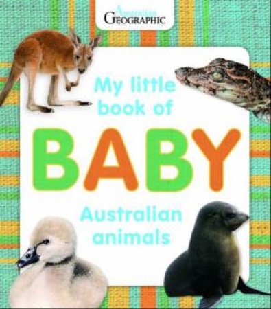 My Little Book of Baby Australian Animals by Geographic Australian