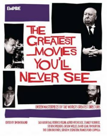 Greatest Movies You'll Never See by Simon Braund