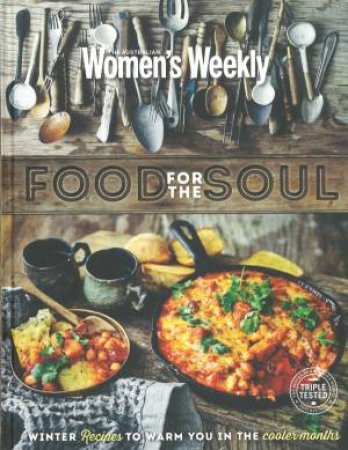 AWW: Food For The Soul: Warming Winter Recipes To Get You Through The Cooler Months by Australian Women's Weekly Weekly