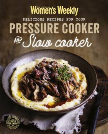 AWW: Delicious Recipes For Your Pressure Cooker And Slow Cooker by Australian Women's Weekly Weekly