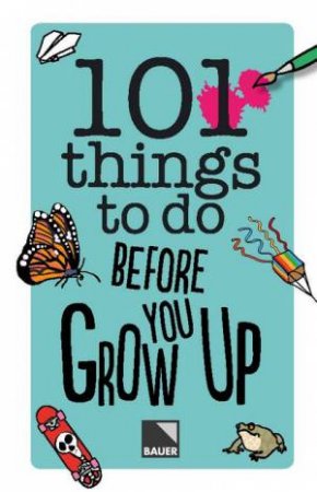 101 Things To Do Before You Grow Up by Various