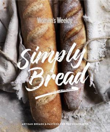 Simply Bread: Artisan Breads And Pastries For The Homebaker by Various