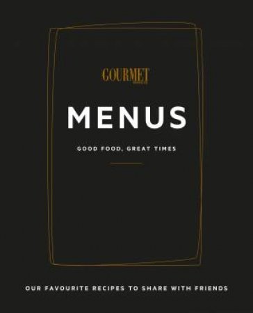 Gourmet Traveller Menus: Good Food, Great Times by Gourmet Traveller