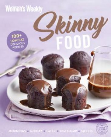 Skinny Food: 100+ Delicious Low Fat Recipes by Australian Women's Weekly Weekly