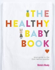 The Healthy Baby Book Your Guide To The First Twelve Months