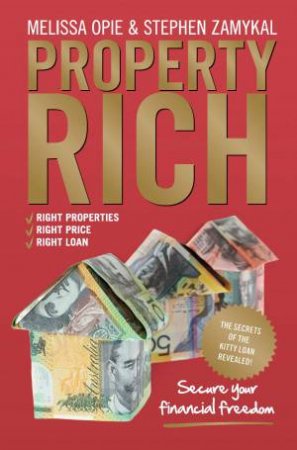 Property Rich: Secure Your Financial Freedom by Melissa Opie & Stephen Zamykal 