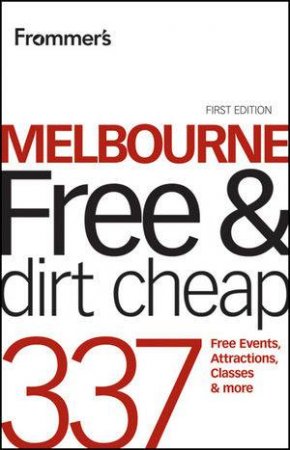 Frommer's Melbourne Free & Dirt Cheap: 320 Free Events, Attractions and More by Lee Mylne