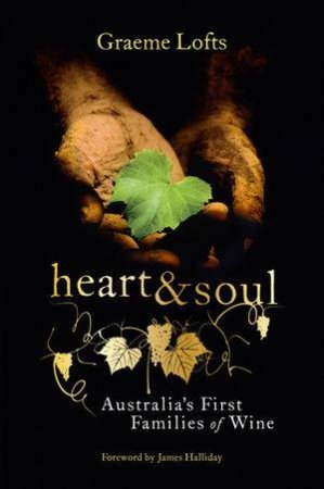 Heart and Soul: Australia's First Families of Wine by Graeme Lofts 