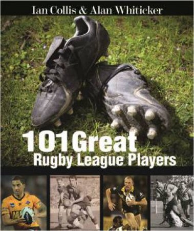 101 Great Rugby League Players by Alan Whiticker & Ian Collis