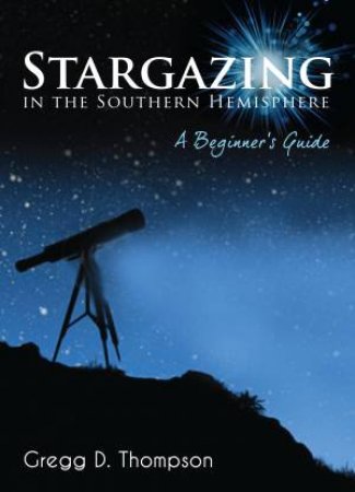 The Australian Guide to Stargazing by Gregg D Thompson