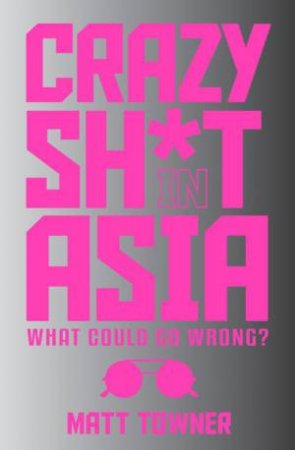 Crazy Sh*t In Asia by Matt Towner