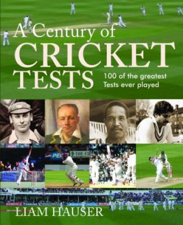 A Century of Cricket Tests by Liam Hauser