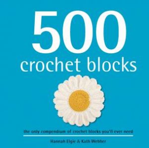 500 Crochet Blocks by Hannah Elgie & Kath Webber