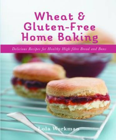 Wheat & Gluten-Free Home Baking by Lola Workman