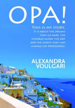 Opa-The Greek Life I Wanted by Alexandra Voulgari