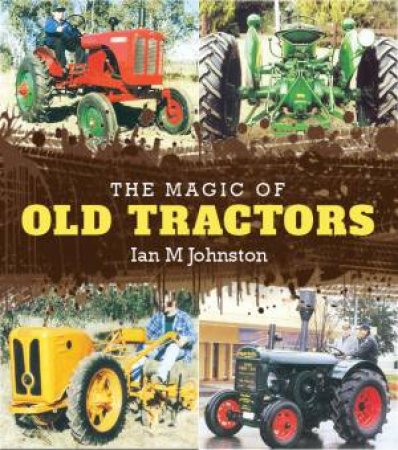 The Magic of Old Tractors by Ian Johnston