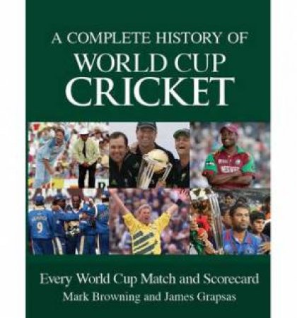 A Complete History of World Cup Cricket by James Grapsas & Mark Browning