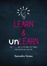 Learn  Unlearn The Novel Way to Rethink the Things That Matter in Your Life