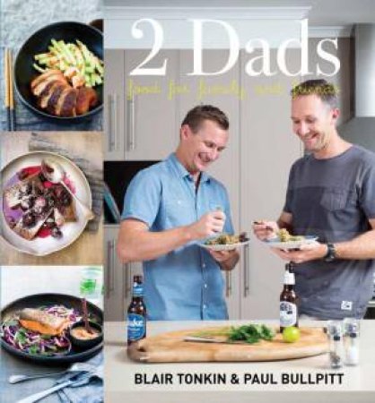 Two Dads: Food For Family and Friends by Blair Tonkin & Paul Bullpitt