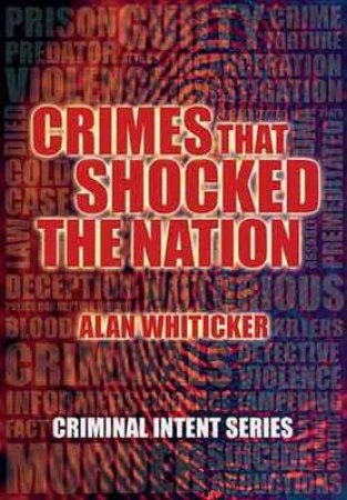 Criminal Intent Series: Crimes That Shocked The Nation by Alan Whiticker