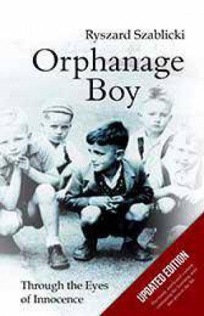 Orphanage Boy: Through the Eyes of Innocence by Ryszard Szablicki