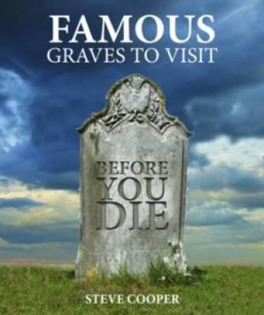 Famous Graves to Visit Before You Die by Steve Cooper