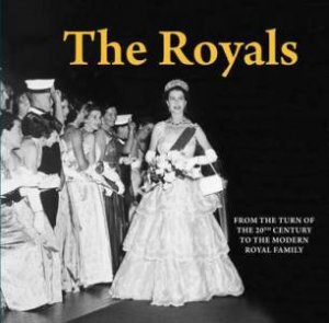 The Royals: From Queen Victoria to the Modern Day by Various