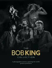 The Bob King Collection A Photographers Journey Capturing The Worlds Greatest Performers