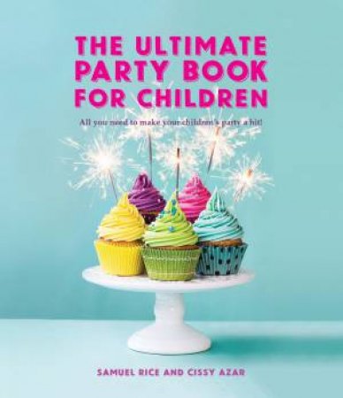 The Ultimate Party Book For Children: All You Need To Make Your Kid's Party A Hit! by Samuel Rice & Cissy Azar