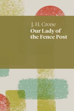 Our Lady of the Fence Post by J.H. Crone