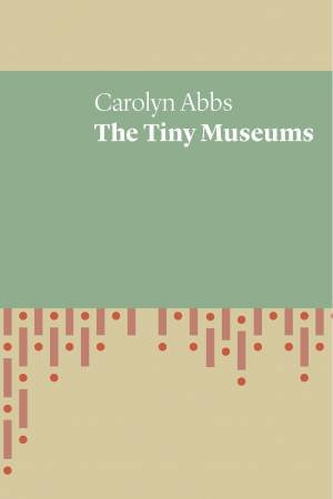 The Tiny Museums by Carolyn Abbs