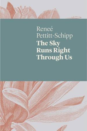 The Sky Runs Right Through Us by Reneé Pettitt-Schipp