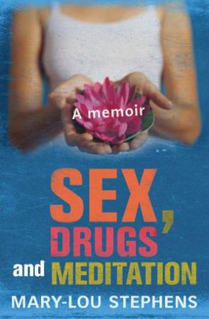 Sex, Drugs and Meditation by Mary-Lou Stephens