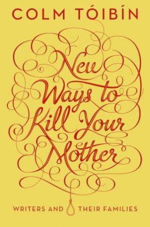 New Ways to Kill Your Mother by Colm Toibin