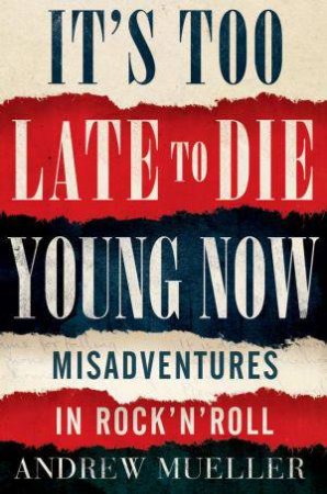 It's Too Late to Die Young Now by Andrew Mueller