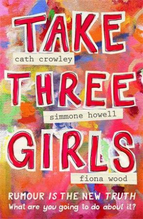 Take Three Girls by Cath Crowley & Fiona Wood & Simmone Howell