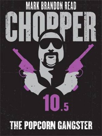 Chopper 10.5: The Popcorn Gangster by Mark Read