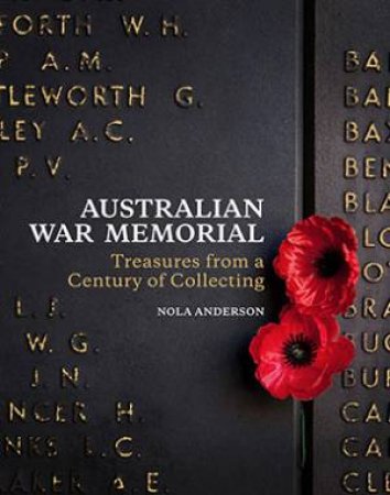 Australian War Memorial: Treasures From A Century Of Collecting by Nolan Anderson