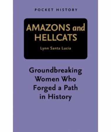 Pocket History: Amazons and Hellcats by Lynn Santa Lucia