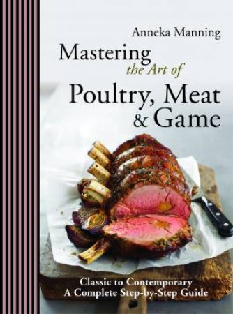 Mastering the Art of Poultry, Meat & Game by Anneka Manning