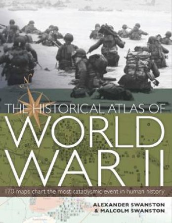 The Historical Atlas of World War II by Alexander Swanston & Malcolm Swanston