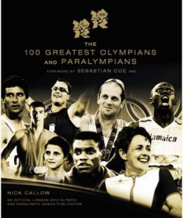 The 100 Greatest Olympians and Paralympians by Nick Callow