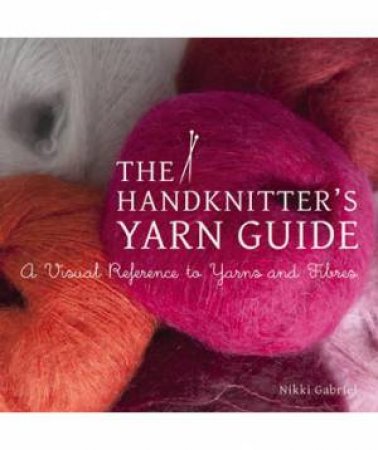 Handknitter's Yarn Guide by Nikki Gabriel